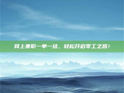 锦州网上兼职一单一结，轻松开启零工之路！