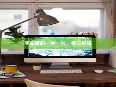 锦州手机兼职一单一结，零元投资