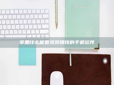 锦州苹果什么能看视频赚钱的手机软件