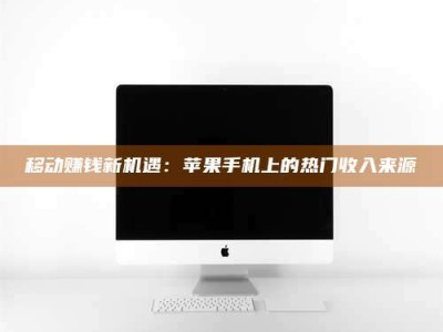 锦州移动赚钱新机遇：苹果手机上的热门收入来源