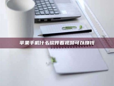 锦州苹果手机什么软件看视频可以赚钱