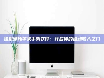 锦州挂机赚钱苹果手机软件：开启你的被动收入之门