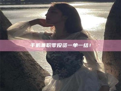 锦州手机兼职零投资一单一结！